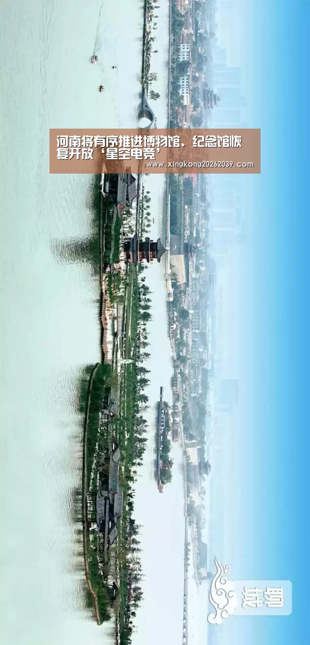 河南将有序推进博物馆、纪念馆恢复开放‘星空电竞’(图4) 星空下载