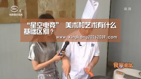 “星空电竞”
美术和艺术有什么基础区别?(图2) 星空电竞